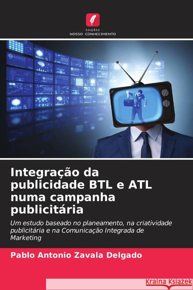 Integração da publicidade BTL e ATL numa campanha publicitária Zavala Delgado, Pablo Antonio 9786206466505 Edições Nosso Conhecimento - książka