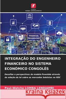 INTEGRAÇÃO DO ENGENHEIRO FINANCEIRO NO SISTEMA ECONÓMICO CONGOLÊS Lomba Lendjambi, Paul-Wetcho 9786208958909 Edições Nosso Conhecimento - książka