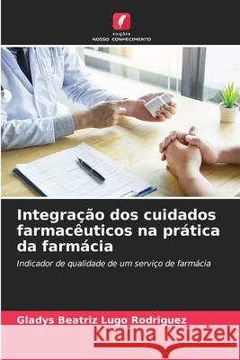 Integração dos cuidados farmacêuticos na prática da farmácia Lugo Rodriguez, Gladys Beatriz 9786209010057 Edições Nosso Conhecimento - książka