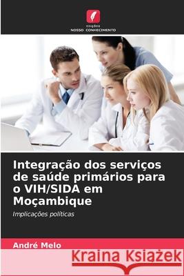 Integração dos serviços de saúde primários para o VIH/SIDA em Moçambique Melo, André 9786209123795 Edições Nosso Conhecimento - książka