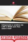 Integra??o e an?lise de LAN e WAN sem fios sobre VoIP K. Sumathi V. Seetha Lakshmi 9786207962235 Edicoes Nosso Conhecimento