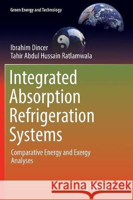 Integrated Absorption Refrigeration Systems: Comparative Energy and Exergy Analyses Dincer, Ibrahim 9783319815671 Springer - książka