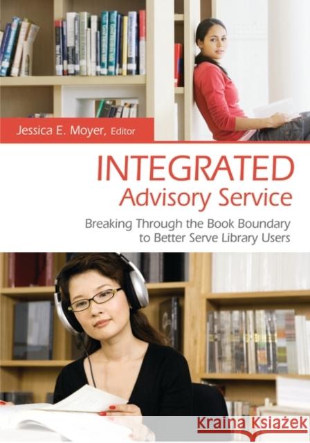 Integrated Advisory Service: Breaking Through the Book Boundary to Better Serve Library Users Moyer, Jessica E. 9781591587187 Libraries Unlimited - książka