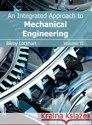 Integrated Approach to Mechanical Engineering: Volume II Bilroy Lockhart 9781632380470 NY Research Press - książka