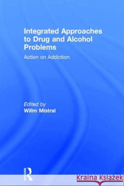 Integrated Approaches to Drug and Alcohol Problems: Action on Addiction Willm Mistral   9781138854376 Taylor and Francis - książka