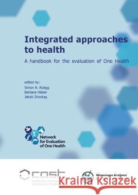 Integrated approaches to health: A handbook for the evaluation of One Health: 2018 Simon R. Ruegg Barbara Hasler Jakob Zinsstag 9789086863242 Wageningen Academic Publishers - książka