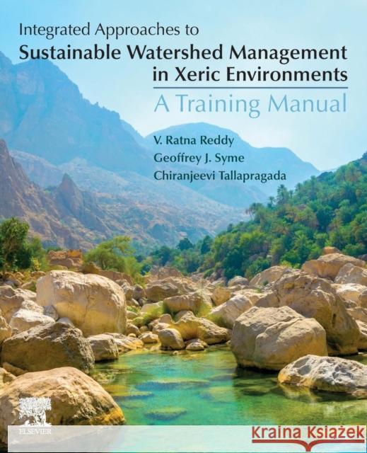 Integrated Approaches to Sustainable Watershed Management in Xeric Environments: A Training Manual V. Ratna Reddy Geoff Syme Chiranjeevi Tallapragada 9780128152751 Elsevier Science - książka