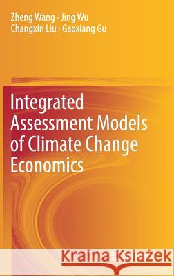 Integrated Assessment Models of Climate Change Economics Zheng Wang Jing Wu Changxin Liu 9789811039430 Springer - książka