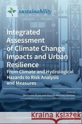 Integrated Assessment of Climate Change Impacts and Urban Resilience: From Climate and Hydrological Hazards to Risk Analysis and Measures Beniamino Russo Russo Eduardo Mart 9783039431625 Mdpi AG - książka