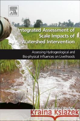 Integrated Assessment of Scale Impacts of Watershed Intervention: Assessing Hydrogeological and Bio-Physical Influences on Livelihoods V. Ratna Reddy Geoff Syme 9780128000670 Elsevier - książka