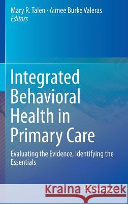 Integrated Behavioral Health in Primary Care: Evaluating the Evidence, Identifying the Essentials Talen, Mary R. 9781461468882 Springer - książka