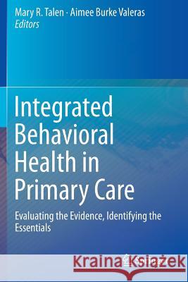 Integrated Behavioral Health in Primary Care: Evaluating the Evidence, Identifying the Essentials Talen, Mary R. 9781493929092 Springer - książka
