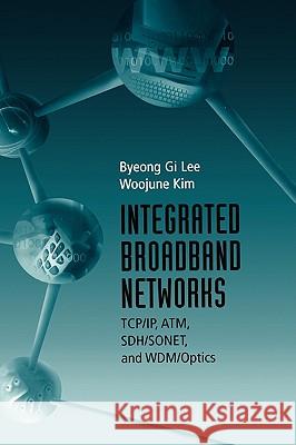 Integrated Broadband Networks: TCP/IP, ATM, SDH/SONET and Wdm/Optics Byeong Gi Lee Woo-June Kim 9781580531634 Artech House Publishers - książka