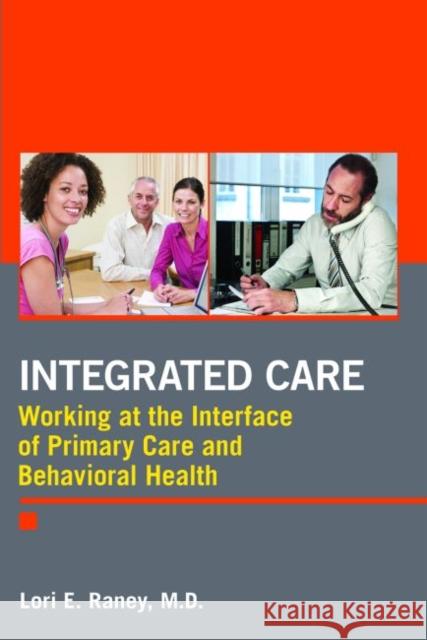 Integrated Care: Working at the Interface of Primary Care and Behavioral Health Raney, Lori E. 9781585624805 American Psychiatric Publishing, Inc. - książka