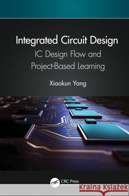 Integrated Circuit Design: IC Design Flow and Project-Based Learning Xiaokun Yang 9781032030791 Taylor & Francis Ltd - książka