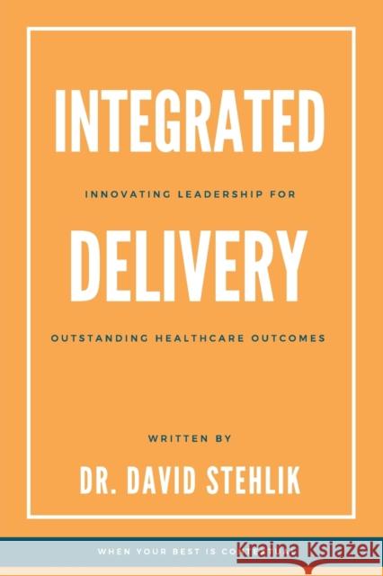 Integrated Delivery: Innovating Leadership for Outstanding Healthcare Outcomes David Stehlik 9781953349569 Business Expert Press - książka