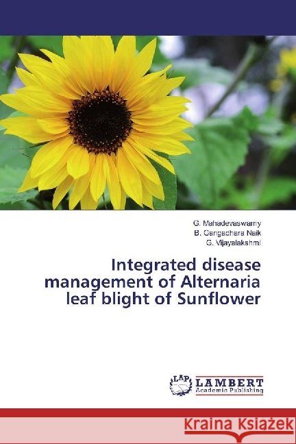 Integrated disease management of Alternaria leaf blight of Sunflower Mahadevaswamy, G.; Naik, B. Gangadhara; Vijayalakshmi, G. 9783330021174 LAP Lambert Academic Publishing - książka