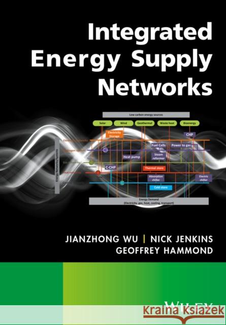 Integrated Energy Supply Networks Wu, Jianzhong; Jenkins, Nick; Hammond, Geoffrey 9781118722046 John Wiley & Sons - książka