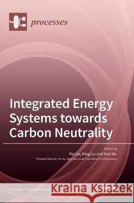 Integrated Energy Systems towards Carbon Neutrality Pei Liu Ming Liu Xiao Wu 9783036568058 Mdpi AG - książka