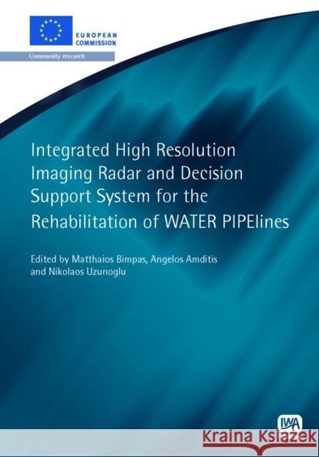 Integrated High Resolution Imaging Radar and Decision Support System for the Rehabilitation of WATER PIPElines Matthaios Bimpas, Angelos Amditis, Nikolaos Uzunoglu, Antonia Lorenzo, Anibal Vega 9781843393719 IWA Publishing - książka
