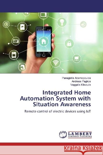 Integrated Home Automation System with Situation Awareness : Remote control of electric devices using IoT Adamopoulos, Panagiotis; Pagkos, Andreas; Kitsoulis, Vaggelis 9783659916731 LAP Lambert Academic Publishing - książka