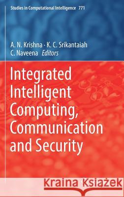 Integrated Intelligent Computing, Communication and Security A. N. Krishna K. C. Srikantaiah C. Naveena 9789811087967 Springer - książka