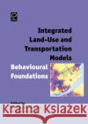 Integrated Land-Use and Transportation Models: Behavioural Foundations Martin Lee-Gosselin, Sean Doherty 9780080446691 Emerald Publishing Limited