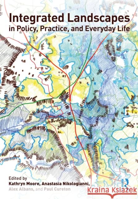Integrated Landscapes in Policy, Practice and Everyday Life Kathryn Moore Anastasia Nikologianni Alex Albans 9780367458744 Routledge - książka