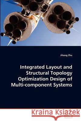Integrated Layout and Structural Topology Optimization Design of Multi-component Systems Jihong Zhu 9783639346510 VDM Verlag - książka