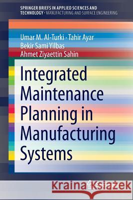 Integrated Maintenance Planning in Manufacturing Systems Omar Al-Turki Tahir Ayar Bekir Sami Yilbas 9783319062891 Springer - książka