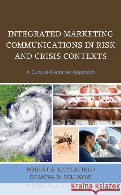 Integrated Marketing Communications in Risk and Crisis Contexts: A Culture-Centered Approach Robert S. Littlefield Deanna D. Sellnow Timothy L. Sellnow 9781793618771 Lexington Books - książka