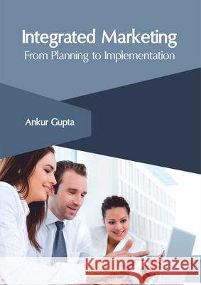 Integrated Marketing: From Planning to Implementation Ankur Gupta 9781632407757 Clanrye International - książka