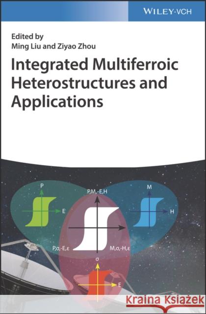 Integrated Multiferroic Heterostructures and Applications Ming Liu Ziyao Zhou 9783527341771 Wiley-Vch - książka