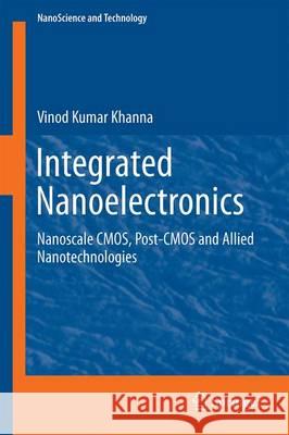 Integrated Nanoelectronics: Nanoscale Cmos, Post-CMOS and Allied Nanotechnologies Khanna, Vinod Kumar 9788132236238 Springer - książka