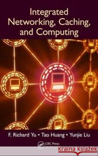 Integrated Networking, Caching, and Computing F. Richard Yu Tao Huang Yunjie Liu 9781138089037 CRC Press - książka