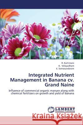 Integrated Nutrient Management in Banana CV. Grand Naine Kuttimani R.                             Velayudham K.                            Somasundaram E. 9783659265808 LAP Lambert Academic Publishing - książka