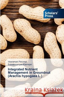 Integrated Nutrient Management in Groundnut (Arachis hypogaea L.) Veeramani Perumal Subrahmaniyan Kasirajan 9786138948025 Scholars' Press - książka