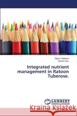 Integrated nutrient management in Ratoon Tuberose. Hadwani, Mayuri; Varu, Devshi 9783659532054 LAP Lambert Academic Publishing - książka