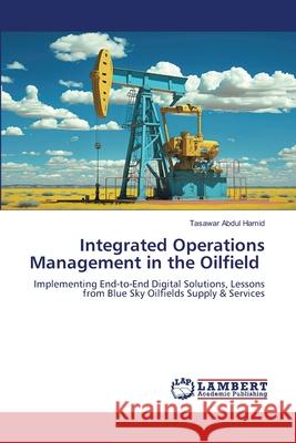 Integrated Operations Management in the Oilfield Abdul Hamid, Tasawar 9786209042812 LAP Lambert Academic Publishing - książka
