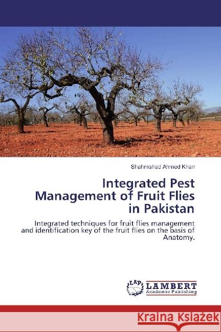 Integrated Pest Management of Fruit Flies in Pakistan : Integrated techniques for fruit flies management and identification key of the fruit flies on the basis of Anatomy. Khan, Shahmshad Ahmed 9783659920844 LAP Lambert Academic Publishing - książka