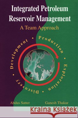 Integrated Petroleum Reservoir Management : A Team Approach Dr Abdus Satter Dr Ganesh C. Thakur 9781593702618 Pennwell Books - książka