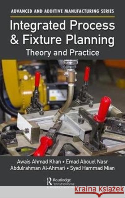 Integrated Process and Fixture Planning: Theory and Practice Awais Ahmad Khan Emad Abouel Nasr Abdulrahman Al-Ahmari 9781498763738 CRC Press - książka