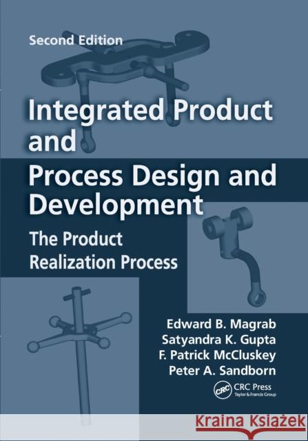 Integrated Product and Process Design and Development: The Product Realization Process, Second Edition Edward B. Magrab Satyandra K. Gupta F. Patrick McCluskey 9780367385378 CRC Press - książka