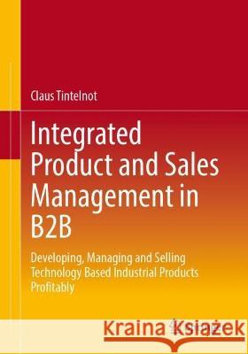Integrated Product and Sales Management in B2B: Developing, Managing and Selling Technology Based Industrial Products Profitably Claus Tintelnot 9783658422264 Springer - książka