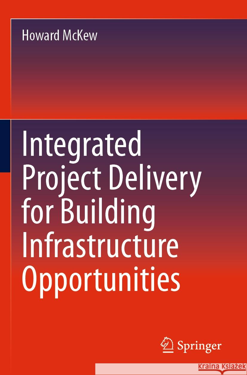 Integrated Project Delivery for Building Infrastructure Opportunities Howard McKew 9783031483424 Springer International Publishing - książka