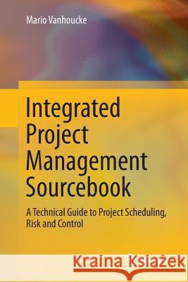 Integrated Project Management Sourcebook: A Technical Guide to Project Scheduling, Risk and Control Vanhoucke, Mario 9783319801247 Springer - książka