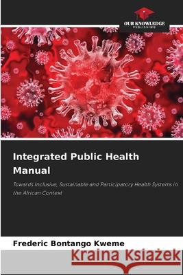Integrated Public Health Manual Bontango Kweme, Frederic 9786209206078 Our Knowledge Publishing - książka