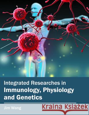 Integrated Researches in Immunology, Physiology and Genetics Jim Wang 9781682860526 Syrawood Publishing House - książka