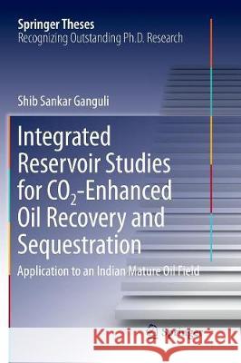 Integrated Reservoir Studies for Co2-Enhanced Oil Recovery and Sequestration: Application to an Indian Mature Oil Field Ganguli, Shib Sankar 9783319857633 Springer - książka