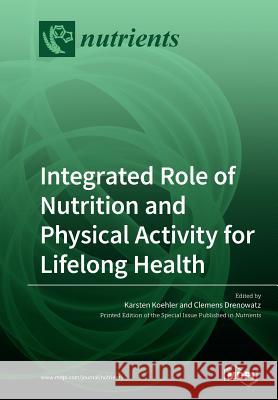 Integrated Role of Nutrition and Physical Activity for Lifelong Health Karsten Koehler, Clemens Drenowatz 9783039212118 Mdpi AG - książka